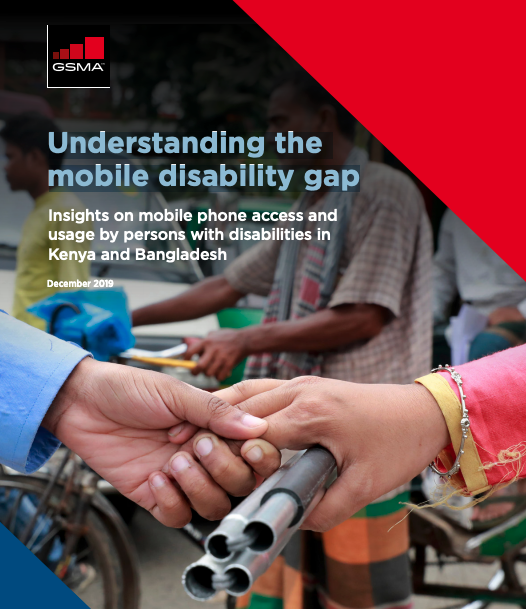 GSMA Report - Understanding the mobile disability gap Insights on mobile phone access and usage by persons with disabilities in Kenya and Bangladesh. December 2019 Cover Image