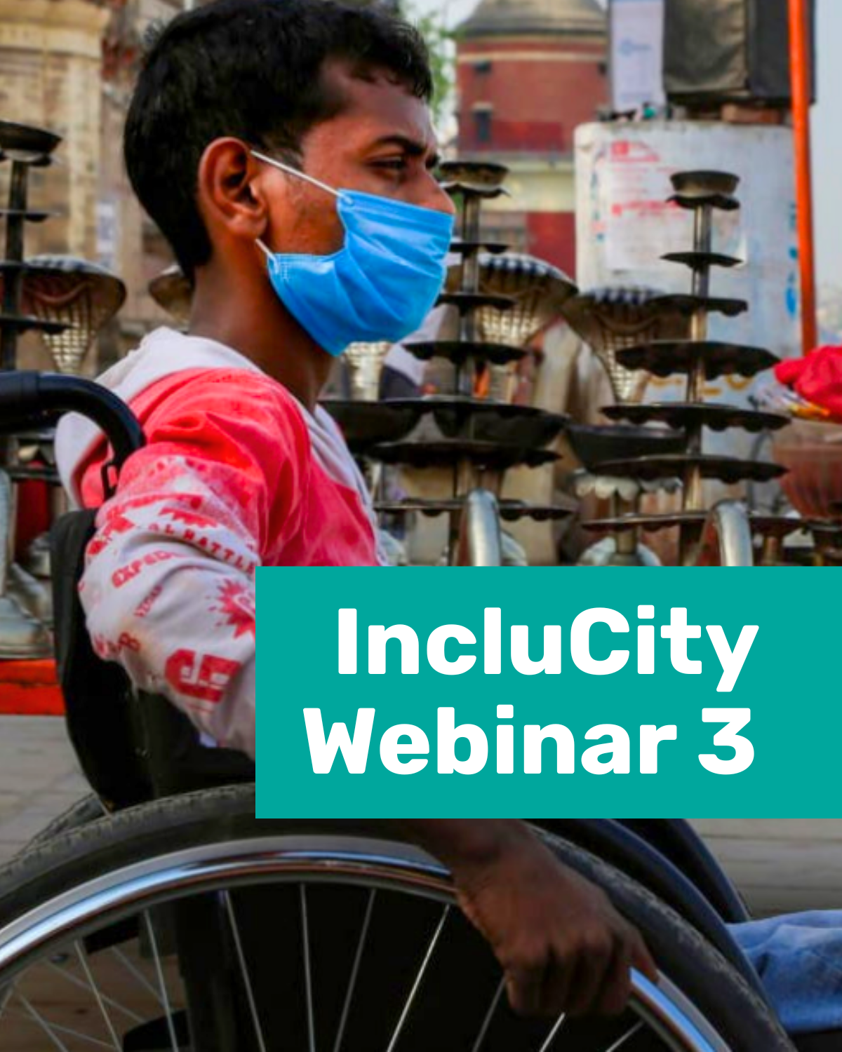 A close-up of a man in a wheelchair, wearing a white and red shirt and a light blue surgical face mask. The background is slightly out of focus, showing a busy outdoor area with various metal objects and people. A large teal-colored block on the right side of the image has the white text "IncluCity Webinar 3”. Cover Image